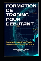 Formation de trading pour debutant: Comment devenir un Trader Indépendant à 5 jour de A à Z (French Edition) B08ZQD4M8T Book Cover