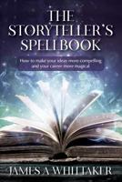 The Storyteller's Spellbook: How to make your ideas more compelling and your career more magical 1546393706 Book Cover