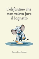 L'elefantino che non voleva fare il bagnetto: Imparare ad affrontare situazioni quotidiane con apertura e curiosità, come la routine della pulizia, ... e momenti piacevoli. (Italian Edition) B0DT5WLQ88 Book Cover