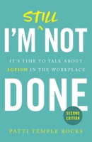 I'm Still Not Done: It’s Time to Talk About Ageism in the Workplace 1544534493 Book Cover
