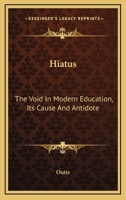 Hiatus: The Void In Modern Education, Its Cause And Antidote 0469191279 Book Cover