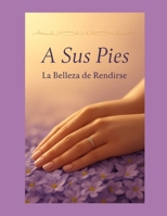 A Sus Pies: La Belleza De Rendirse (Spanish Edition) B0G6X5S8KM Book Cover