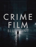 Crime Film Blueprint: How to Write, Direct, and Design Crime Films That Feel Real B0GL7CTY1L Book Cover