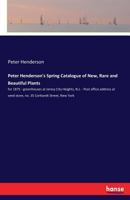 Peter Henderson's Spring Catalogue of New, Rare and Beautiful Plants: for 1875 - greenhouses at Jeresy City Heights, N.J. - Post office address at seed store, no. 35 Cortlandt Street, New York 3337390609 Book Cover