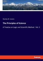 The Principles of Science: A Treatise on Logic and Scientific Method; Volume 2 1015801129 Book Cover
