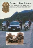 Behind the Badge: 125 Years of the Boulder, Colorado, Police Department 1891274082 Book Cover