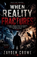 When Reality Fractures: A Journey Through Forgotten Memories, Parallel Worlds, And The Truth Beyond Existence B0H6SCC513 Book Cover
