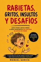 Rabietas, gritos, insultos y desafíos: Cómo poner límites firmes a niños desafiantes sin castigos ni luchas de poder (Spanish Edition) B0HD8LDBQS Book Cover
