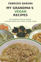 My Grandma's Vegan Recipes: 85 traditional Tuscan dishes to keep healthy and relish all year round 1537328735 Book Cover
