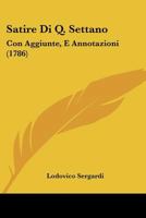 Satire Di Q. Settano: Con Aggiunte, E Annotazioni (1786) 1276115326 Book Cover