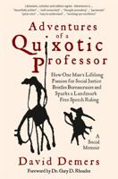 Adventures of a Quixotic Professor : How One Man's Lifelong Passion for Social Justice Bristles Bureaucracies and Sparks a Landmark Free Speech Ruling 1732719799 Book Cover