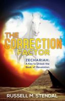 The Correction Factor: Zechariah: A Key to Unlock the Book of Revelation 1622451961 Book Cover