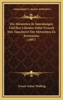 Die Meteoriten in Sammlungen Und Ihre Literatur: Nebst Versuch Den Tauschwert Der Meteoriten Zu Bestimmen - Primary Source Edition 1146242697 Book Cover