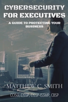 Cybersecurity for Executives: A Guide to Protecting Your Business 1088107079 Book Cover