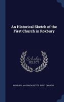 An Historical Sketch of the First Church in Roxbury B0FJZKW9H3 Book Cover