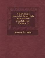 Vollst Ndige Bersicht S Mmtlich Baierischer Gesetzb Cher, Volume 3 1288164092 Book Cover