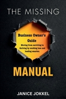 The Missing Manual: Business Owner’s Guide: Moving From Surviving To Thriving By Working Less And Leading Smarter 183431111X Book Cover