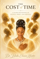 The Cost of Time: A Sacred Reckoning of Silence, Spirit, and Survival B0FXR7TJ22 Book Cover
