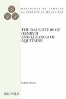 The Daughters of Henry II and Eleanor of Aquitaine: A Comparative Study of Twelfth-Century Royal Women 2503549713 Book Cover