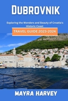 Dubrovnik Travel Guide 2023-2024: Exploring the Wonders and Beauty of Croatia's Historic Coast B0CFZQBSN9 Book Cover