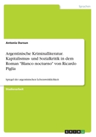Argentinische Kriminalliteratur. Kapitalismus- und Sozialkritik in dem Roman "Blanco nocturno" von Ricardo Piglia: Spiegel der argentinischen Lebenswirklichkeit (German Edition) 334604596X Book Cover