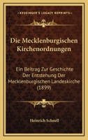 Die Mecklenburgischen Kirchenordnungen: Ein Beitrag Zur Geschichte Der Entstehung Der Mecklenburgischen Landeskirche (1899) 1148913955 Book Cover