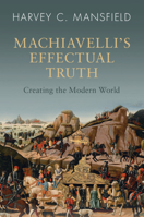 Machiavelli's Effectual Truth: Creating the Modern World 1009320157 Book Cover