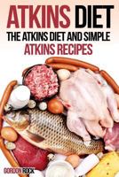 Atkins Diet: The Atkins Diet and Simple Atkins Recipes 1502900165 Book Cover