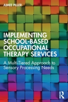 Implementing School-Based Occupational Therapy Services: A Multi-Tired Approach to Sensory Processing Needs 1032654740 Book Cover