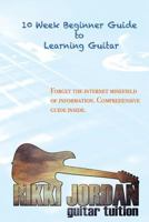 10 week Beginner Guide to Learning the Guitar: Volume 1 1987675037 Book Cover