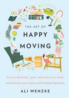 The Art of Happy Moving: How to Declutter, Pack, and Start Over While Maintaining Your Sanity and Finding Happiness 0062869736 Book Cover
