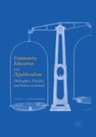 Community Education and Neoliberalism: Philosophies, Practices and Policies in Ireland 3319834037 Book Cover