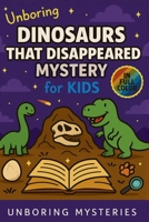 Unboring Dinosaurs That Disappeared Mystery for Kids: Funny, Fascinating Guide to the Strangest True Dinosaur Disappearance Mysteries, Shocking ... (Weird & Strange Mysteries for Kids) B0GSP5FTZB Book Cover