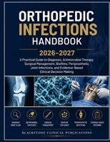 ORTHOPEDIC INFECTIONS HANDBOOK 2026–2027: A Practical Guide to Diagnosis, Antimicrobial Therapy, Surgical Management, Biofilms, Periprosthetic Joint ... and Evidence-Based Clinical Decision Making B0H784RCR7 Book Cover