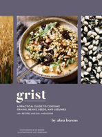 Grist: A Practical Guide to Cooking Grains, Beans, Seeds, and Legumes 179720713X Book Cover