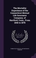 The Mortality Experience of the Connecticut Mutual Life Insurance Company, of Hartford, Conn., from 1846 to 1878 1356926967 Book Cover