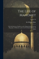 The Life of Mahomet: With Introductory Chapters on the Original Sources for the Biography of Mahomet, and on the Pre-Islamite History of Arabia; Volume 03 1021804258 Book Cover