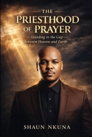 THE PRIESTHOOD OF PRAYER: Standing in the Gap Between Heaven and Earth B0GRBL9BGX Book Cover