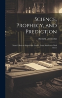 Science, Prophecy, and Prediction; Man's Efforts to Foretell the Future, From Babylon to Wall Street 1022882252 Book Cover