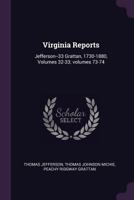 Virginia Reports: Jefferson--33 Grattan, 1730-1880, Volumes 32-33; volumes 73-74 1145116159 Book Cover