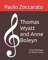 Thomas Wyatt and Anne Boleyn: Three Madrigals for Mixed Voices B08CPJJDMV Book Cover
