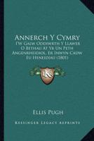 Annerch Y Cymry: I'W Galw Oddiwrth Y Llawer O Bethau At Yr Un Peth Angenrheidiol, Er Inwyn Cadw Eu Heneidiau (1801) 1147717591 Book Cover