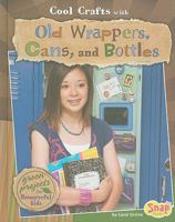 Cool Crafts with Old Wrappers, Cans, and Bottles: Green Projects for Resourceful Kids 1429640081 Book Cover