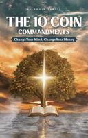 THE 10 COIN COMMANDMENTS: Change You Mind, Change Your Money | Biblical Finance | Financial Literacy | Stewardship | 5.50 x 8.50, 271 pages | Biblical Financial System for Wealth Creation B0G2KB6RLB Book Cover
