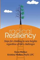 Radical Resiliency: Steps for climbing to new heights regardless of life's challenges 0996891528 Book Cover