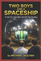 Two Boys and a Space-Ship: A Tale Of A Star-Man And His Two Buddies B09X1FXVQD Book Cover
