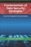 Fundamentals of Data Security Concepts: A Guide For College And University Students B0BSJG7V16 Book Cover