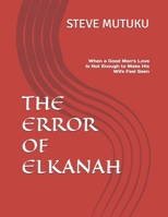 THE ERROR OF ELKANAH: When a Good Man’s Love Is Not Enough to Make His Wife Feel Seen (THE MARRIAGE REFEREE) B0H9Z73SRN Book Cover