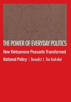The Power of Everyday Politics-How Vietnamese Peasants Transformed National Policy 0801443016 Book Cover