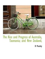 The Rise and Progress of Australia, Tasmania; and New Zealand, 0530312379 Book Cover